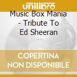 Music Box Mania - Tribute To Ed Sheeran cd