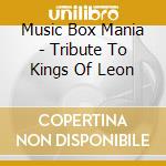 Music Box Mania - Tribute To Kings Of Leon cd