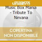Music Box Mania - Tribute To Nirvana cd musicale di Music Box Mania