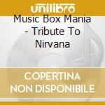 Music Box Mania - Tribute To Nirvana cd