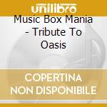 Music Box Mania - Tribute To Oasis cd musicale di Music Box Mania