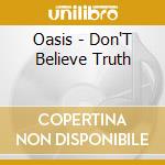 Oasis - Don'T Believe Truth cd musicale di Oasis