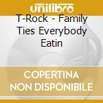 T-Rock - Family Ties Everybody Eatin cd