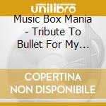 Music Box Mania - Tribute To Bullet For My Valentine cd musicale di Music Box Mania