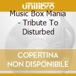 Music Box Mania - Tribute To Disturbed cd musicale di Music Box Mania