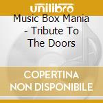 Music Box Mania - Tribute To The Doors cd musicale di Music Box Mania