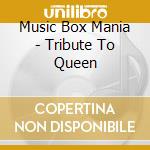 Music Box Mania - Tribute To Queen cd musicale di Music Box Mania