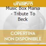 Music Box Mania - Tribute To Beck cd musicale di Music Box Mania