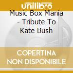Music Box Mania - Tribute To Kate Bush cd musicale di Music Box Mania