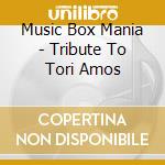 Music Box Mania - Tribute To Tori Amos cd musicale di Music Box Mania
