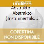 Abstrakto - Abstrakto (Instrumentals And B-Sides) cd musicale di Abstrakto