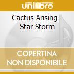 Cactus Arising - Star Storm cd