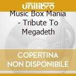 Music Box Mania - Tribute To Megadeth cd musicale di Music Box Mania