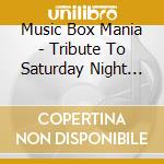 Music Box Mania - Tribute To Saturday Night Fever & Bee Gees cd musicale di Music Box Mania