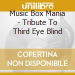Music Box Mania - Tribute To Third Eye Blind cd musicale di Music Box Mania
