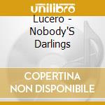 Lucero - Nobody'S Darlings cd musicale di Lucero
