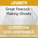 Great Peacock - Making Ghosts cd