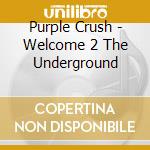 Purple Crush - Welcome 2 The Underground cd musicale di Purple Crush