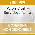 Purple Crush - Busy Boys Remix cd musicale di Purple Crush