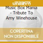 Music Box Mania - Tribute To Amy Winehouse cd musicale di Music Box Mania