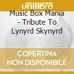 Music Box Mania - Tribute To Lynyrd Skynyrd cd musicale di Music Box Mania