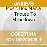 Music Box Mania - Tribute To Shinedown cd musicale di Music Box Mania