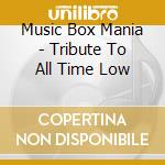 Music Box Mania - Tribute To All Time Low cd musicale di Music Box Mania