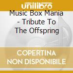Music Box Mania - Tribute To The Offspring cd