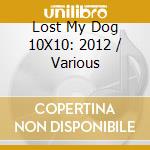 Lost My Dog 10X10: 2012 / Various cd