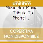 Music Box Mania - Tribute To Pharrell Williams cd