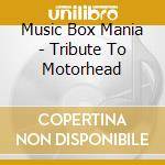 Music Box Mania - Tribute To Motorhead cd musicale di Music Box Mania