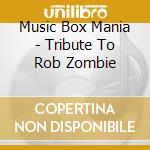 Music Box Mania - Tribute To Rob Zombie cd musicale di Music Box Mania