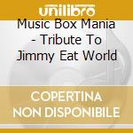Music Box Mania - Tribute To Jimmy Eat World cd