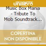 Music Box Mania - Tribute To Mob Soundtrack Hits cd musicale di Music Box Mania