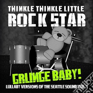 Twinkle Twinkle Little Rock Star - Grunge Baby! Lullaby Versions Of Seattle Sound, 1 cd musicale di Twinkle Twinkle Little Rock Star