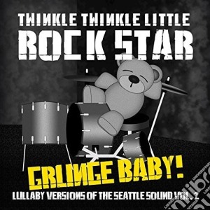 Twinkle Twinkle Little Rock Star - Grunge Baby! Lullaby Versions Of Seattle Sound, 2 cd musicale di Twinkle Twinkle Little Rock Star
