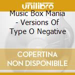 Music Box Mania - Versions Of Type O Negative cd musicale di Music Box Mania