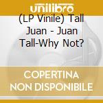 (LP Vinile) Tall Juan - Juan Tall-Why Not? vinile