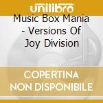 Music Box Mania - Versions Of Joy Division cd musicale di Music Box Mania