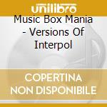 Music Box Mania - Versions Of Interpol cd musicale di Music Box Mania