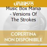 Music Box Mania - Versions Of The Strokes cd musicale di Music Box Mania