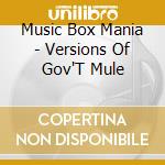 Music Box Mania - Versions Of Gov'T Mule cd musicale di Music Box Mania