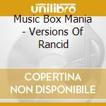 Music Box Mania - Versions Of Rancid cd musicale di Music Box Mania