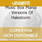 Music Box Mania - Versions Of Halestorm cd musicale di Music Box Mania