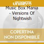 Music Box Mania - Versions Of Nightwish cd musicale di Music Box Mania