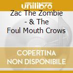Zac The Zombie - & The Foul Mouth Crows cd