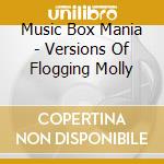 Music Box Mania - Versions Of Flogging Molly cd musicale di Music Box Mania