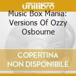Music Box Mania: Versions Of Ozzy Osbourne cd musicale di Music Box Mania