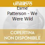 Esme' Patterson - We Were Wild cd