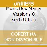 Music Box Mania - Versions Of Keith Urban cd musicale di Music Box Mania